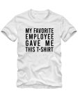 My favorite employee gave me this t-shirt My favorite employee gave me this t-shirt